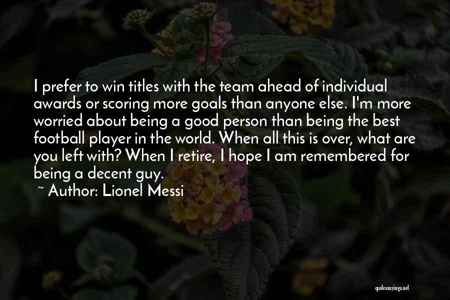 Lionel Messi Quotes: I Prefer To Win Titles With The Team Ahead Of Individual Awards Or Scoring More Goals Than Anyone Else. I'm