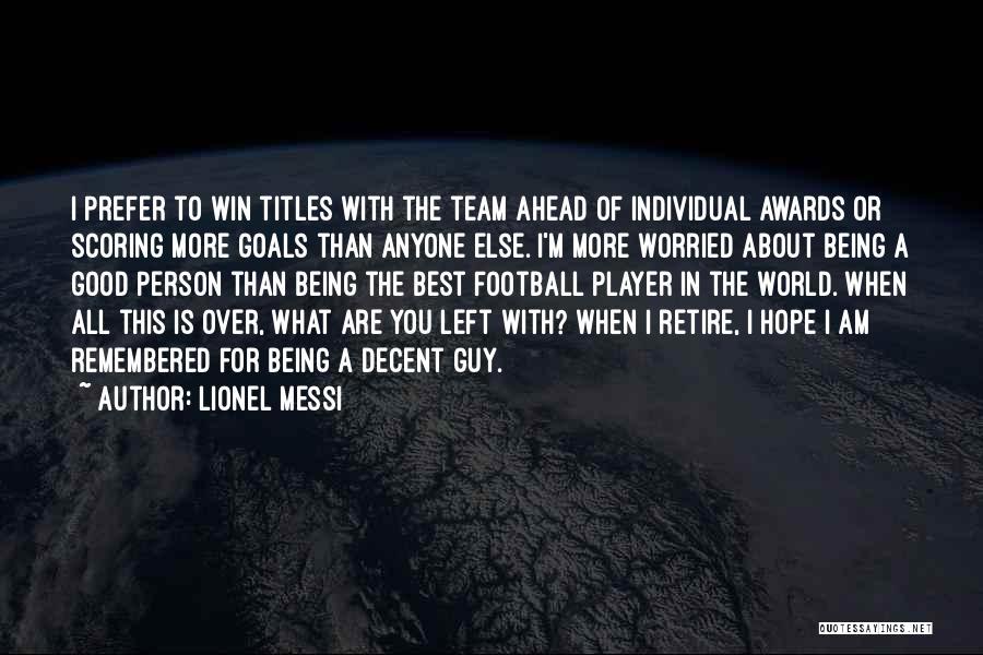 Lionel Messi Quotes: I Prefer To Win Titles With The Team Ahead Of Individual Awards Or Scoring More Goals Than Anyone Else. I'm