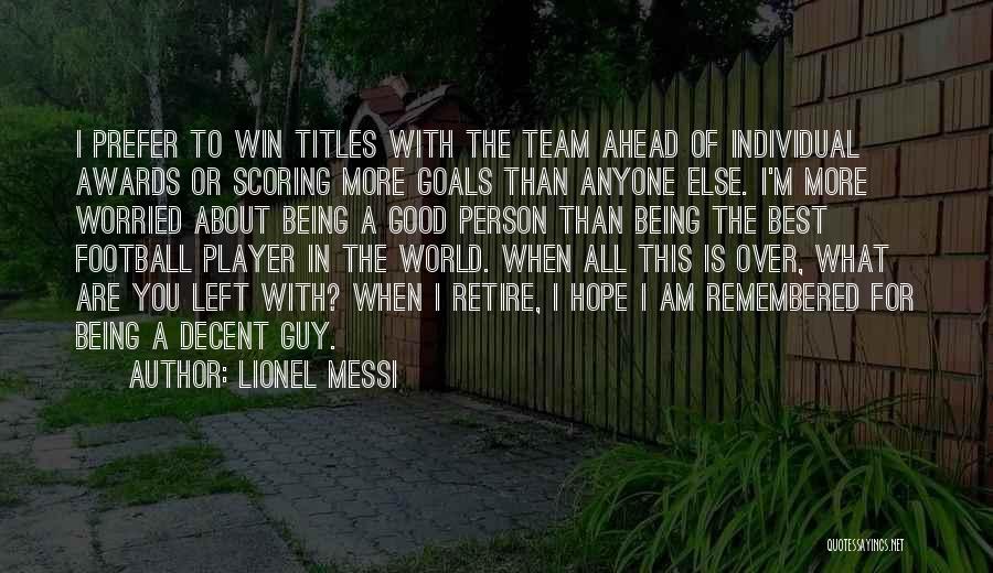 Lionel Messi Quotes: I Prefer To Win Titles With The Team Ahead Of Individual Awards Or Scoring More Goals Than Anyone Else. I'm