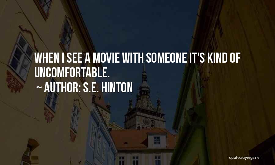 S.E. Hinton Quotes: When I See A Movie With Someone It's Kind Of Uncomfortable.