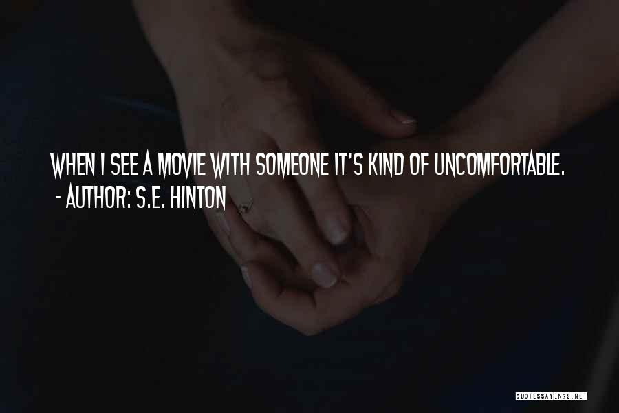 S.E. Hinton Quotes: When I See A Movie With Someone It's Kind Of Uncomfortable.