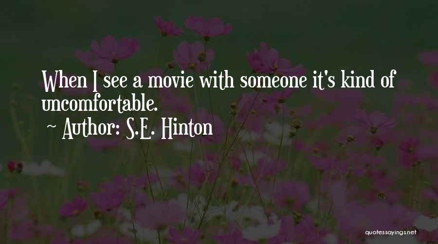 S.E. Hinton Quotes: When I See A Movie With Someone It's Kind Of Uncomfortable.