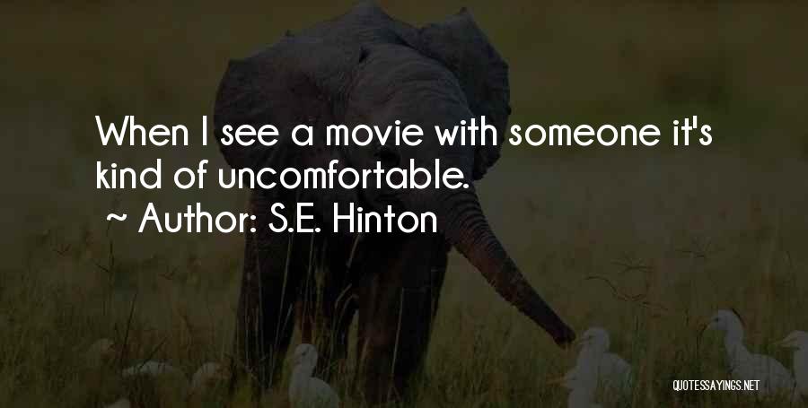 S.E. Hinton Quotes: When I See A Movie With Someone It's Kind Of Uncomfortable.