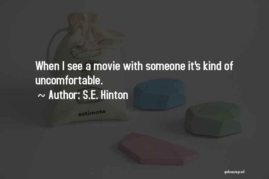 S.E. Hinton Quotes: When I See A Movie With Someone It's Kind Of Uncomfortable.