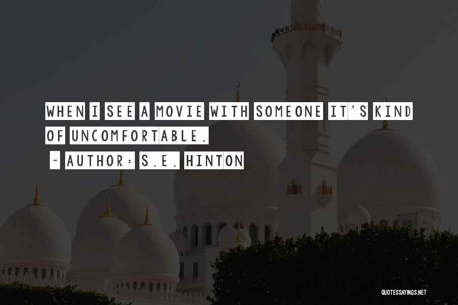 S.E. Hinton Quotes: When I See A Movie With Someone It's Kind Of Uncomfortable.