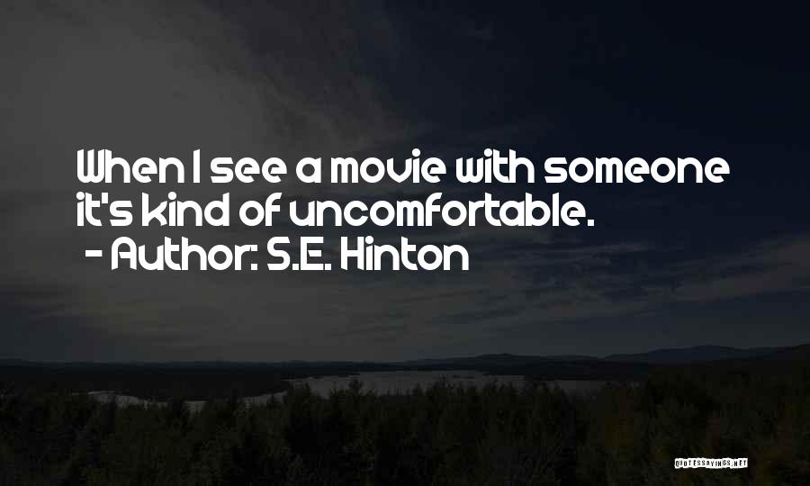 S.E. Hinton Quotes: When I See A Movie With Someone It's Kind Of Uncomfortable.