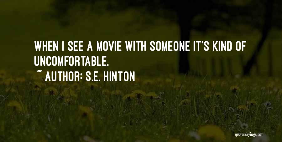 S.E. Hinton Quotes: When I See A Movie With Someone It's Kind Of Uncomfortable.