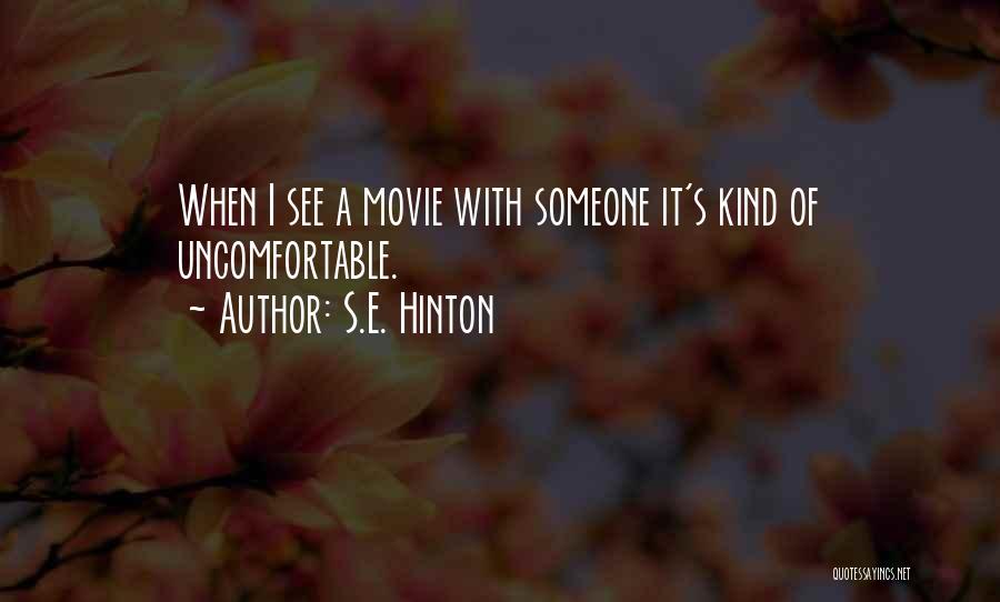 S.E. Hinton Quotes: When I See A Movie With Someone It's Kind Of Uncomfortable.