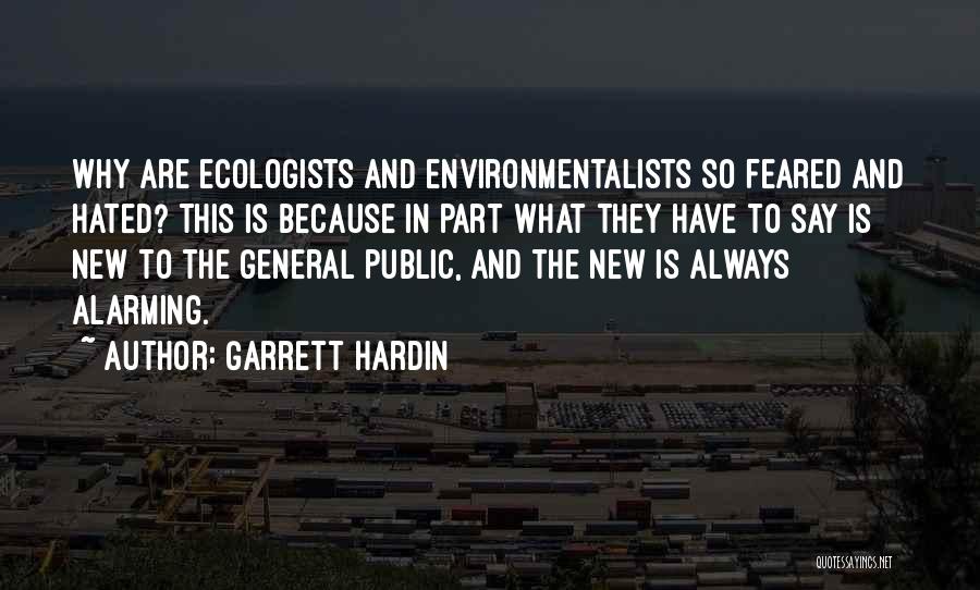 Garrett Hardin Quotes: Why Are Ecologists And Environmentalists So Feared And Hated? This Is Because In Part What They Have To Say Is