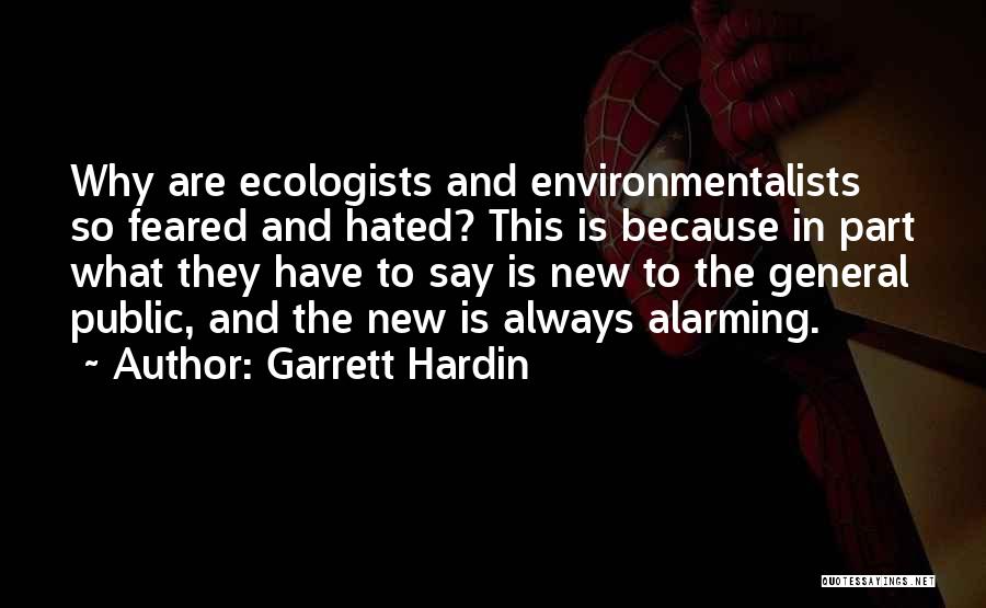 Garrett Hardin Quotes: Why Are Ecologists And Environmentalists So Feared And Hated? This Is Because In Part What They Have To Say Is