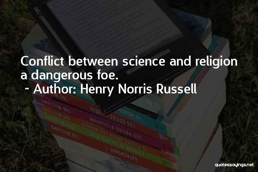 Henry Norris Russell Quotes: Conflict Between Science And Religion A Dangerous Foe.