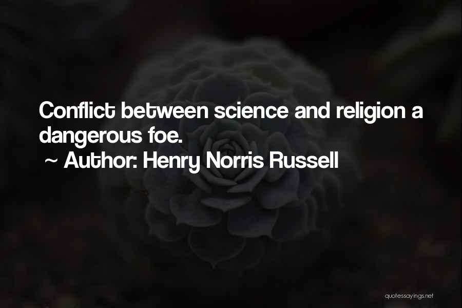 Henry Norris Russell Quotes: Conflict Between Science And Religion A Dangerous Foe.