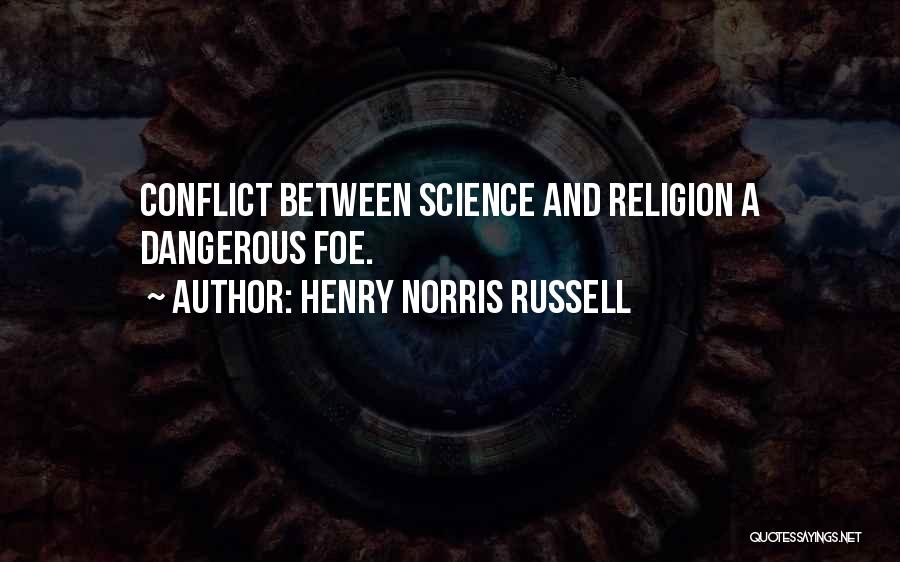 Henry Norris Russell Quotes: Conflict Between Science And Religion A Dangerous Foe.