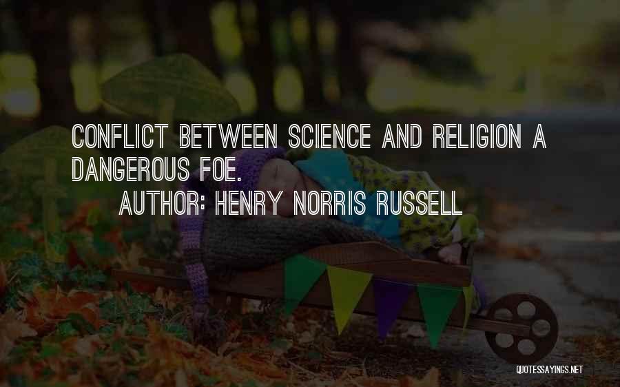 Henry Norris Russell Quotes: Conflict Between Science And Religion A Dangerous Foe.