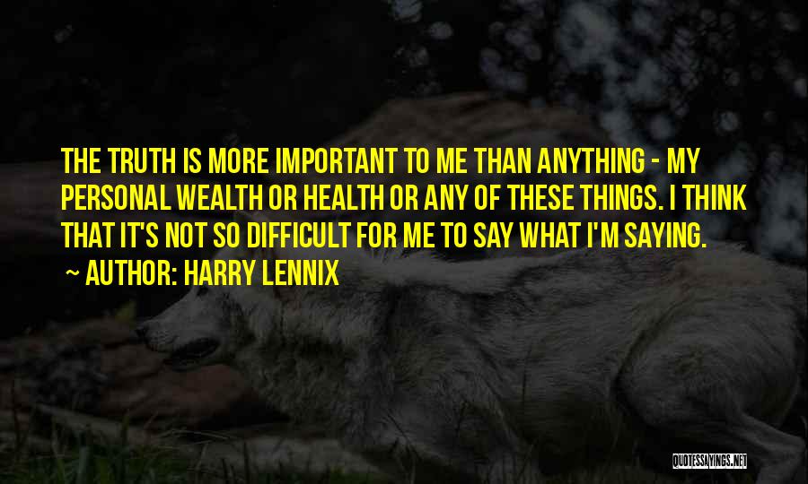 Harry Lennix Quotes: The Truth Is More Important To Me Than Anything - My Personal Wealth Or Health Or Any Of These Things.