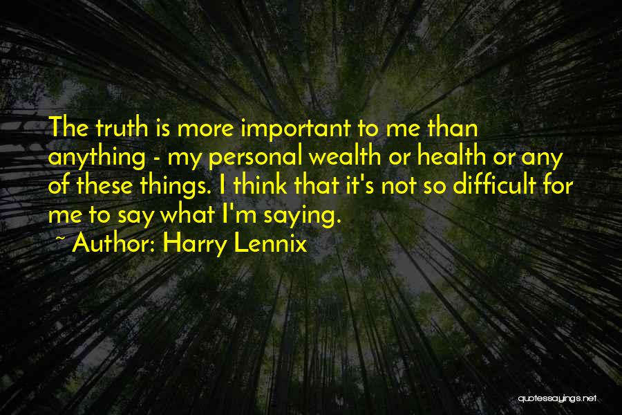 Harry Lennix Quotes: The Truth Is More Important To Me Than Anything - My Personal Wealth Or Health Or Any Of These Things.