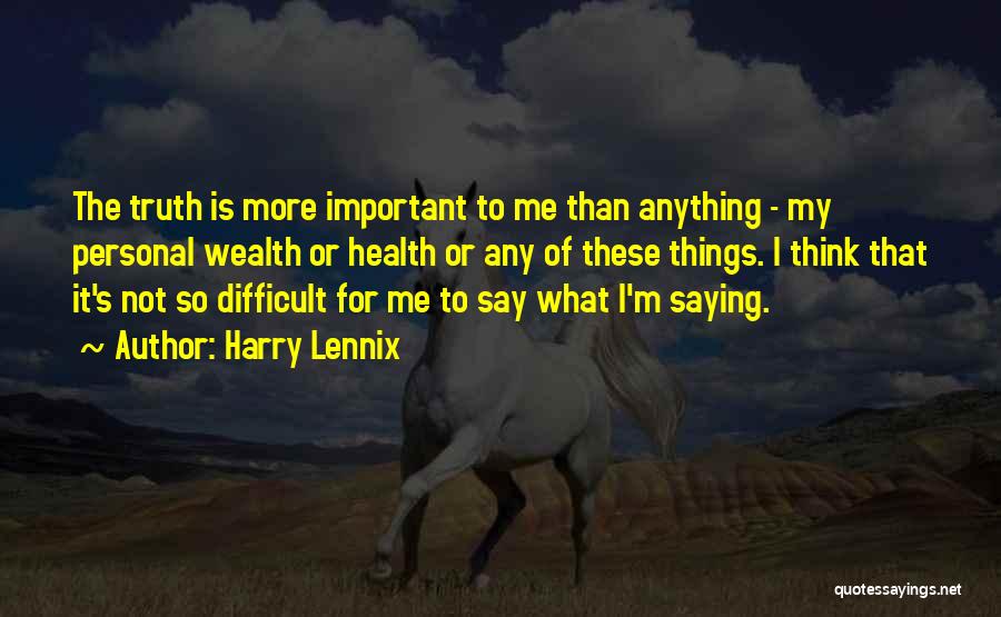 Harry Lennix Quotes: The Truth Is More Important To Me Than Anything - My Personal Wealth Or Health Or Any Of These Things.