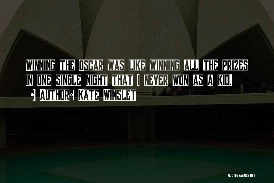 Kate Winslet Quotes: Winning The Oscar Was Like Winning All The Prizes In One Single Night That I Never Won As A Kid.