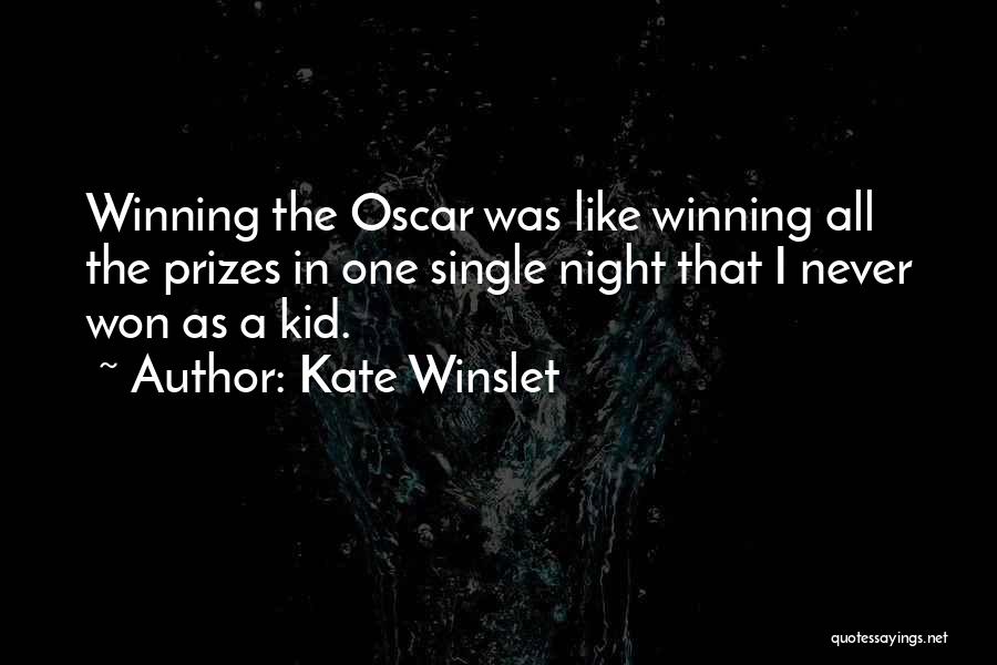 Kate Winslet Quotes: Winning The Oscar Was Like Winning All The Prizes In One Single Night That I Never Won As A Kid.