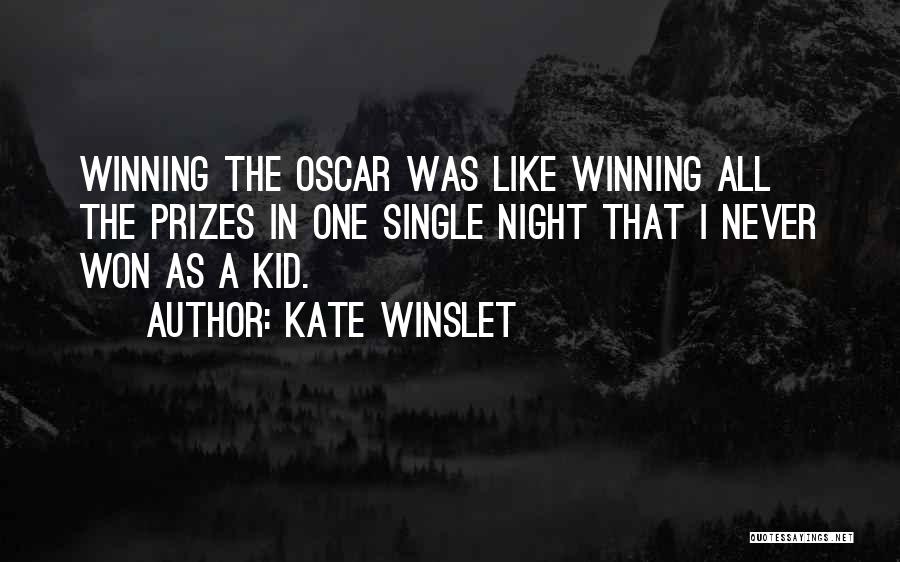 Kate Winslet Quotes: Winning The Oscar Was Like Winning All The Prizes In One Single Night That I Never Won As A Kid.