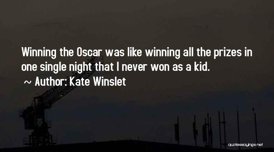 Kate Winslet Quotes: Winning The Oscar Was Like Winning All The Prizes In One Single Night That I Never Won As A Kid.