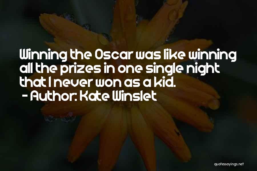 Kate Winslet Quotes: Winning The Oscar Was Like Winning All The Prizes In One Single Night That I Never Won As A Kid.