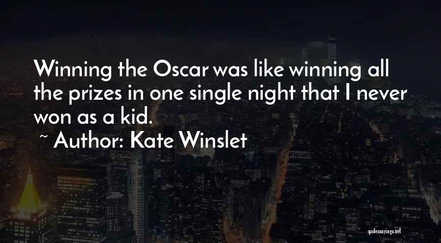 Kate Winslet Quotes: Winning The Oscar Was Like Winning All The Prizes In One Single Night That I Never Won As A Kid.