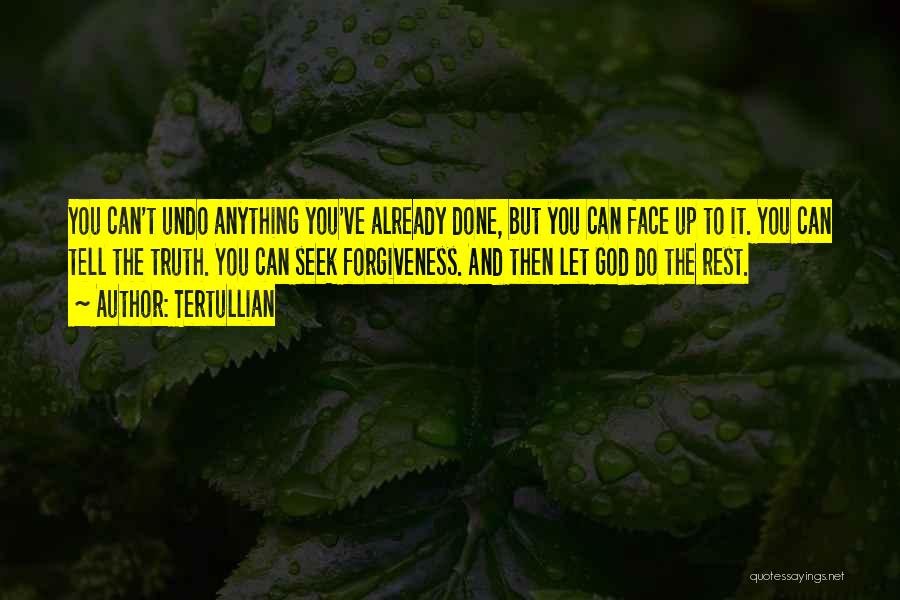 Tertullian Quotes: You Can't Undo Anything You've Already Done, But You Can Face Up To It. You Can Tell The Truth. You