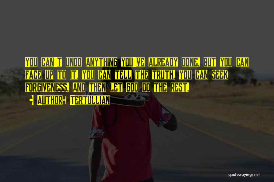 Tertullian Quotes: You Can't Undo Anything You've Already Done, But You Can Face Up To It. You Can Tell The Truth. You