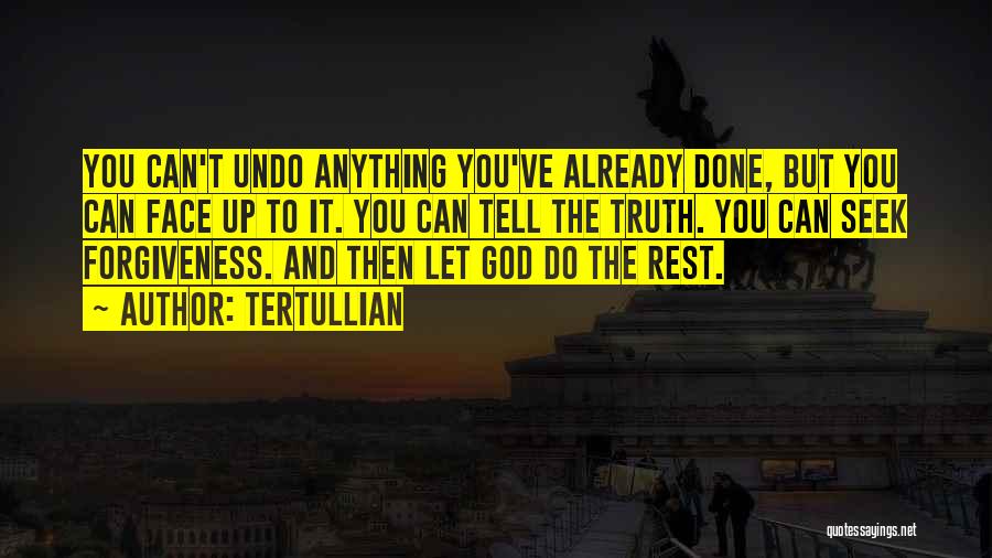 Tertullian Quotes: You Can't Undo Anything You've Already Done, But You Can Face Up To It. You Can Tell The Truth. You