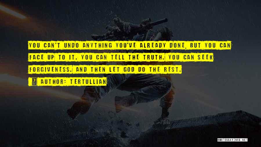 Tertullian Quotes: You Can't Undo Anything You've Already Done, But You Can Face Up To It. You Can Tell The Truth. You