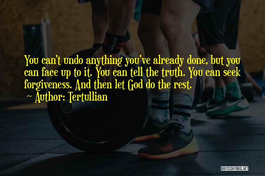 Tertullian Quotes: You Can't Undo Anything You've Already Done, But You Can Face Up To It. You Can Tell The Truth. You