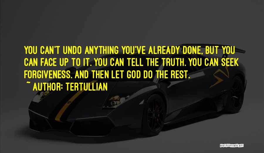 Tertullian Quotes: You Can't Undo Anything You've Already Done, But You Can Face Up To It. You Can Tell The Truth. You