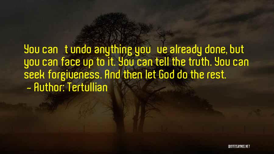 Tertullian Quotes: You Can't Undo Anything You've Already Done, But You Can Face Up To It. You Can Tell The Truth. You