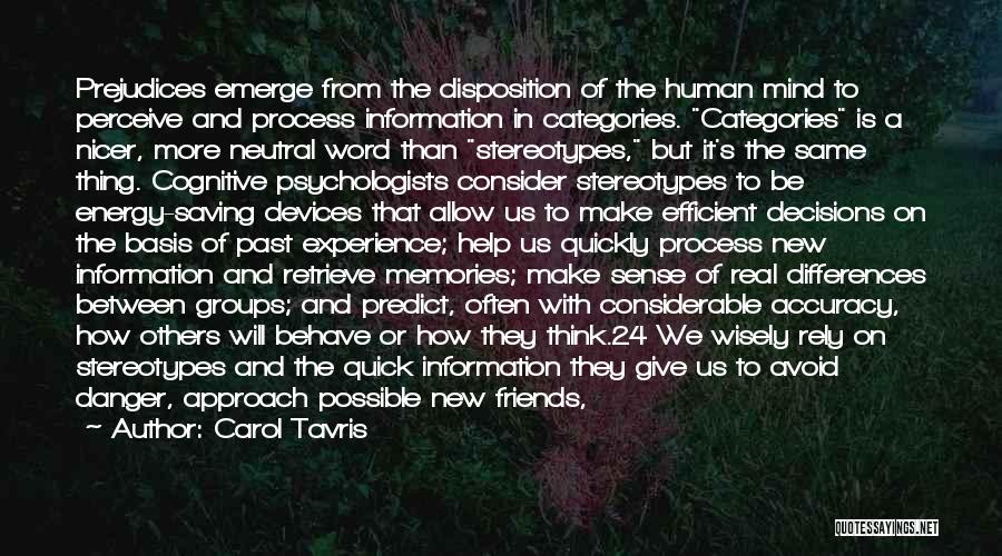 Carol Tavris Quotes: Prejudices Emerge From The Disposition Of The Human Mind To Perceive And Process Information In Categories. Categories Is A Nicer,
