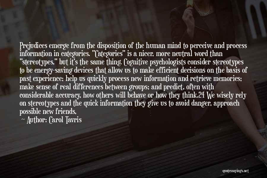 Carol Tavris Quotes: Prejudices Emerge From The Disposition Of The Human Mind To Perceive And Process Information In Categories. Categories Is A Nicer,