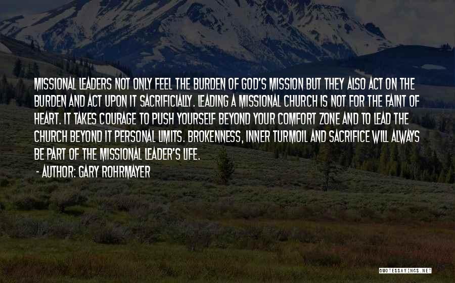 Gary Rohrmayer Quotes: Missional Leaders Not Only Feel The Burden Of God's Mission But They Also Act On The Burden And Act Upon