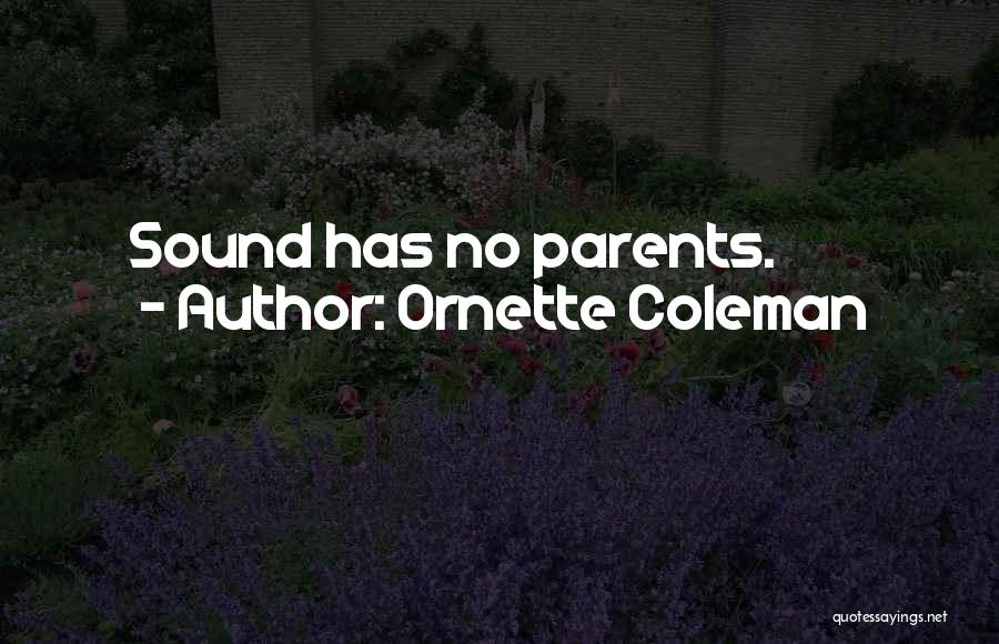 Ornette Coleman Quotes: Sound Has No Parents.