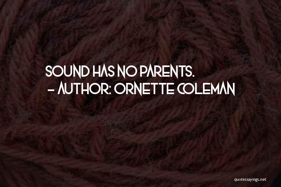 Ornette Coleman Quotes: Sound Has No Parents.