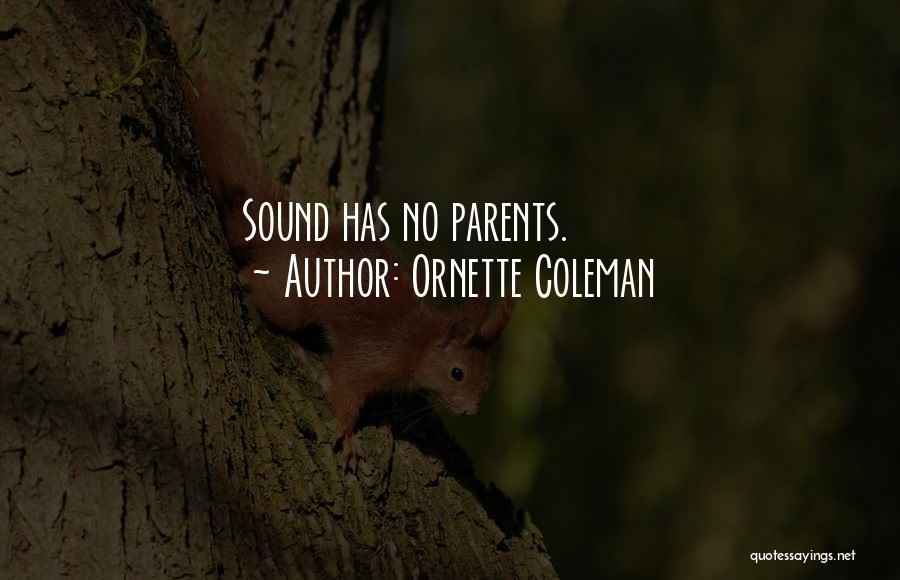 Ornette Coleman Quotes: Sound Has No Parents.