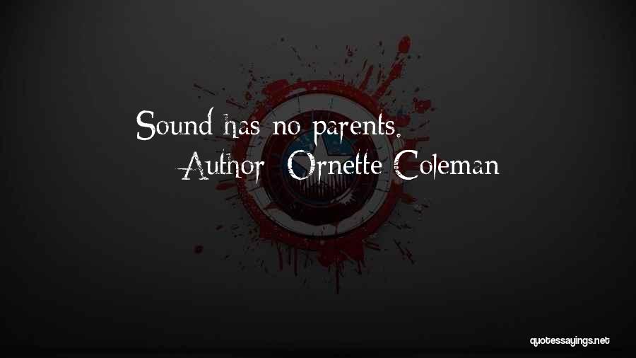Ornette Coleman Quotes: Sound Has No Parents.