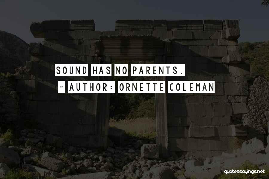 Ornette Coleman Quotes: Sound Has No Parents.