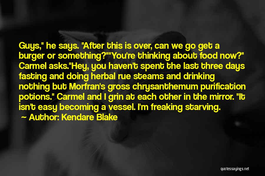 Kendare Blake Quotes: Guys, He Says. After This Is Over, Can We Go Get A Burger Or Something?you're Thinking About Food Now? Carmel