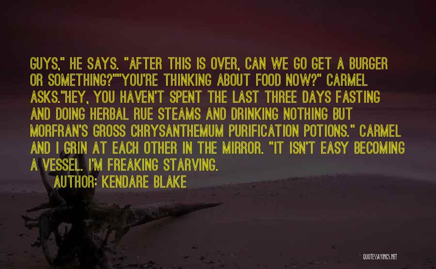Kendare Blake Quotes: Guys, He Says. After This Is Over, Can We Go Get A Burger Or Something?you're Thinking About Food Now? Carmel
