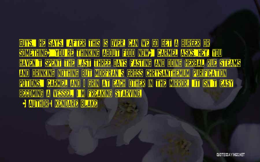 Kendare Blake Quotes: Guys, He Says. After This Is Over, Can We Go Get A Burger Or Something?you're Thinking About Food Now? Carmel