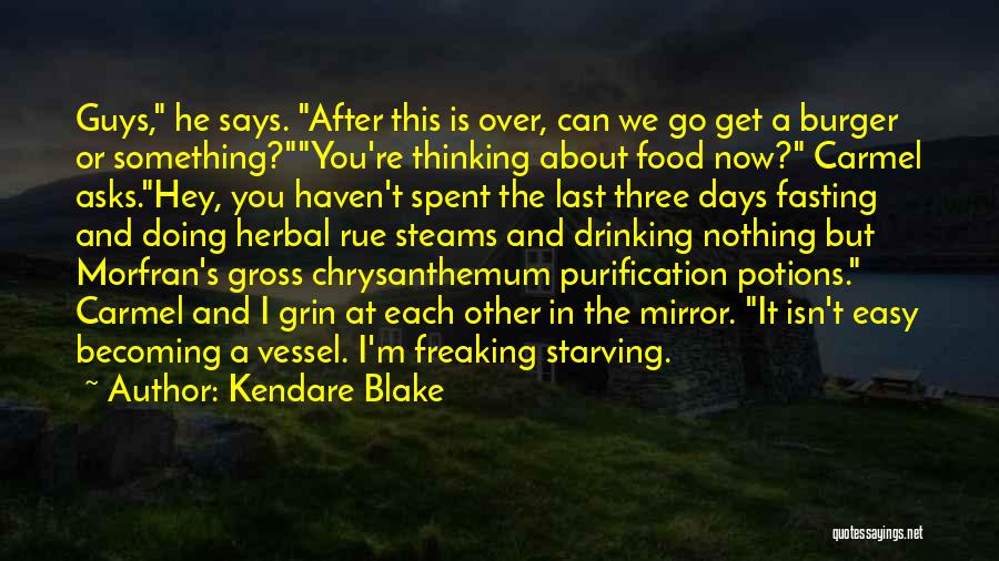 Kendare Blake Quotes: Guys, He Says. After This Is Over, Can We Go Get A Burger Or Something?you're Thinking About Food Now? Carmel