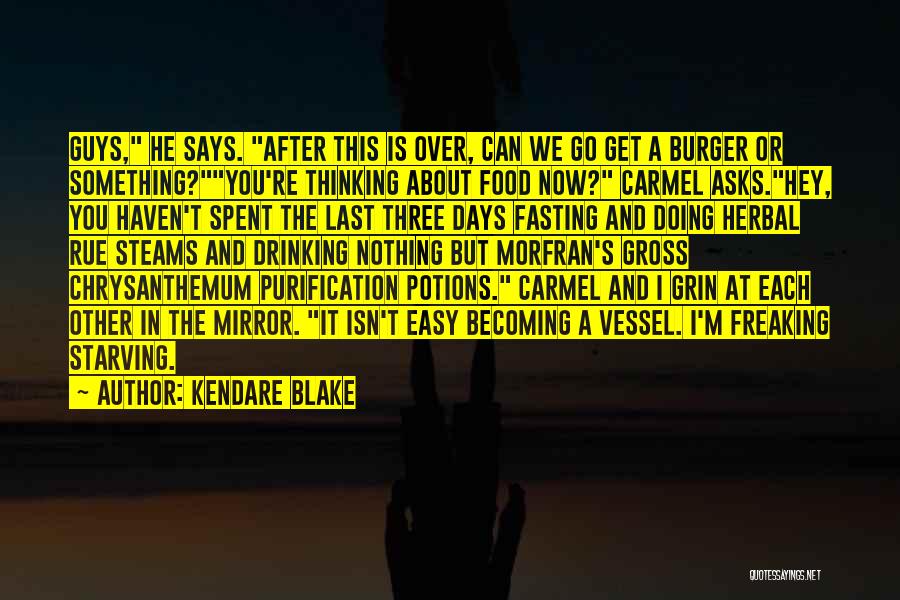 Kendare Blake Quotes: Guys, He Says. After This Is Over, Can We Go Get A Burger Or Something?you're Thinking About Food Now? Carmel