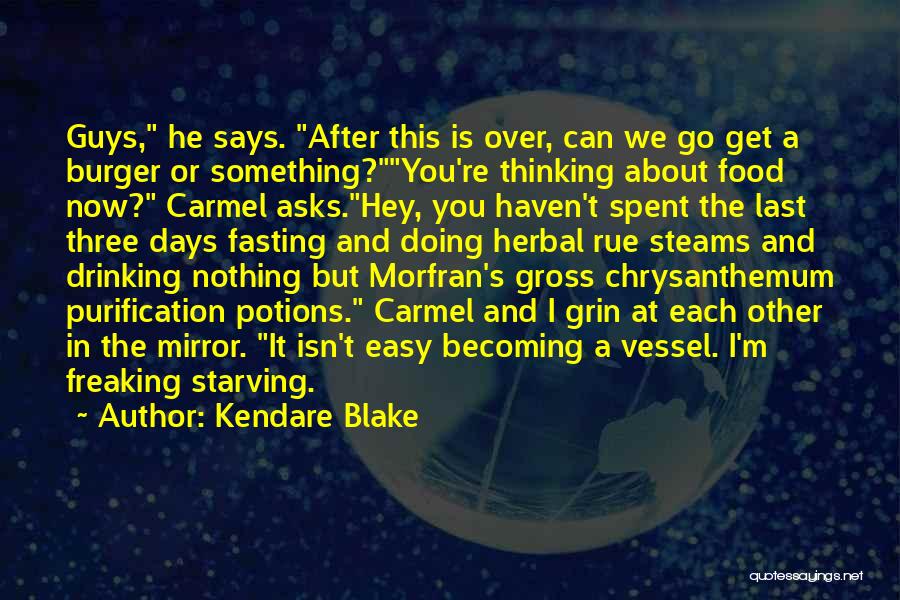 Kendare Blake Quotes: Guys, He Says. After This Is Over, Can We Go Get A Burger Or Something?you're Thinking About Food Now? Carmel