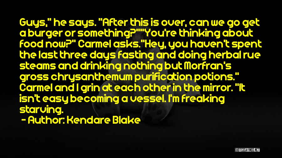 Kendare Blake Quotes: Guys, He Says. After This Is Over, Can We Go Get A Burger Or Something?you're Thinking About Food Now? Carmel