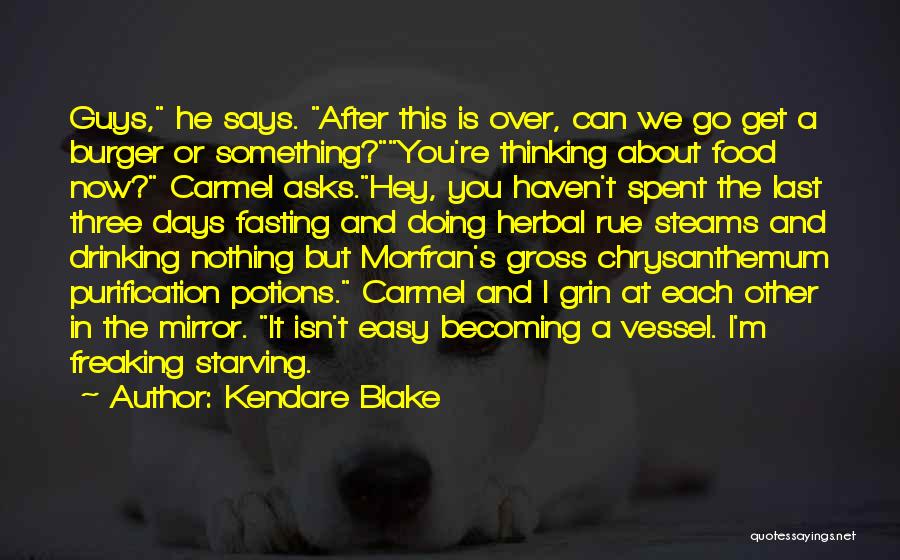 Kendare Blake Quotes: Guys, He Says. After This Is Over, Can We Go Get A Burger Or Something?you're Thinking About Food Now? Carmel